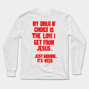 " My drug of choice..." Long Sleeve T-Shirt